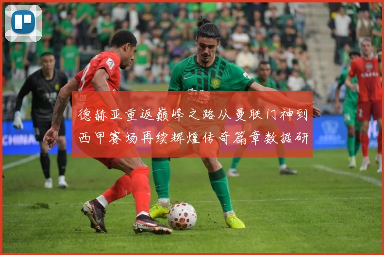 德赫亚重返巅峰之路从曼联门神到西甲赛场再续辉煌传奇篇章数据研判-深度解析